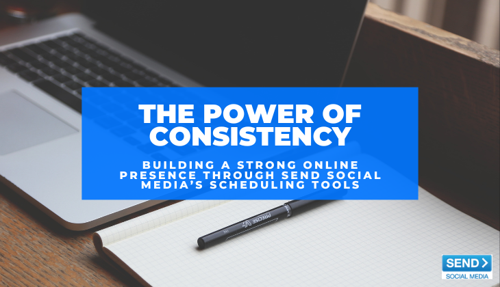 The Power of Consistency: Building a Strong Online Presence through Send Social Media’s Scheduling Tools