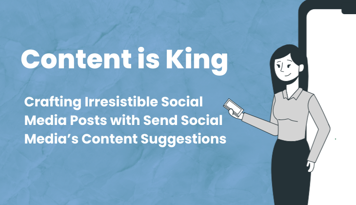 Content is King: Crafting Irresistible Social Media Posts with Send Social Media’s Content Suggestions