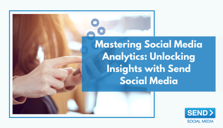 Mastering Social Media Analytics: Unlocking Insights with Send Social Media