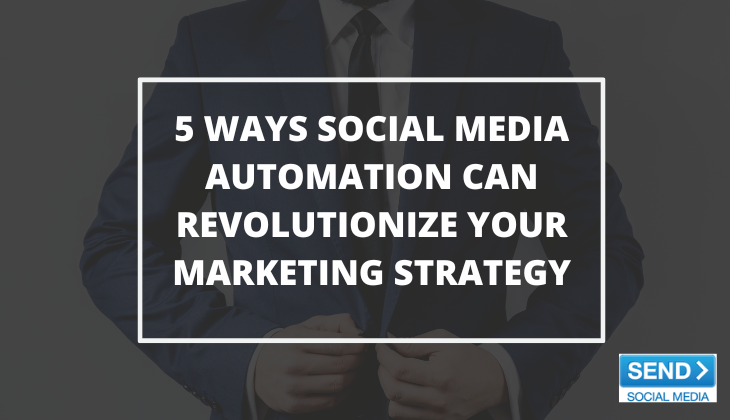 5 Ways Social Media Automation Can Revolutionize Your Marketing Strategy